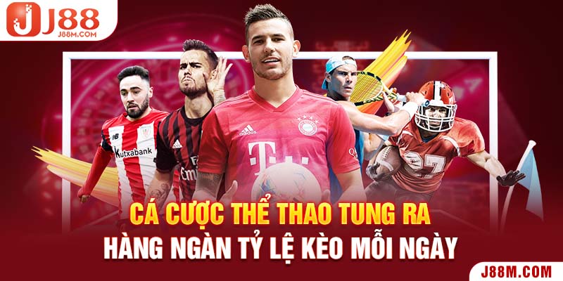 Cá cược thể thao tung ra hàng ngàn tỷ lệ kèo mỗi ngày